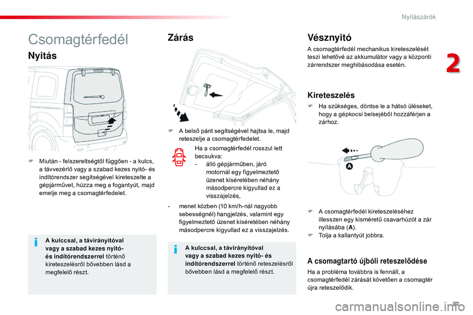 CITROEN JUMPER SPACETOURER 2017  Kezelési útmutató (in Hungarian) 81
Spacetourer-VP_hu_Chap02_ouvertures_ed01-2016
A kulccsal, a távirányítóval 
vagy a szabad kezes nyitó- 
és indítórendszerrel történő 
kireteszelésről bővebben lásd a 
megfelelő rés