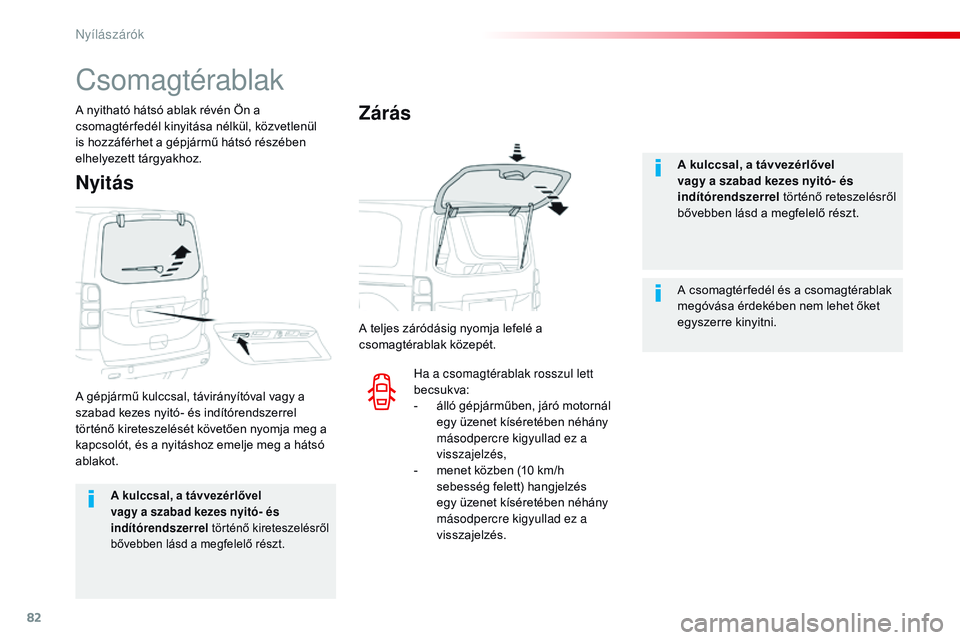 CITROEN JUMPER SPACETOURER 2017  Kezelési útmutató (in Hungarian) 82
Spacetourer-VP_hu_Chap02_ouvertures_ed01-2016
A kulccsal, a távvezérlővel 
vagy a szabad kezes nyitó- és 
indítórendszerrel történő kireteszelésről 
bővebben lásd a megfelelő részt.