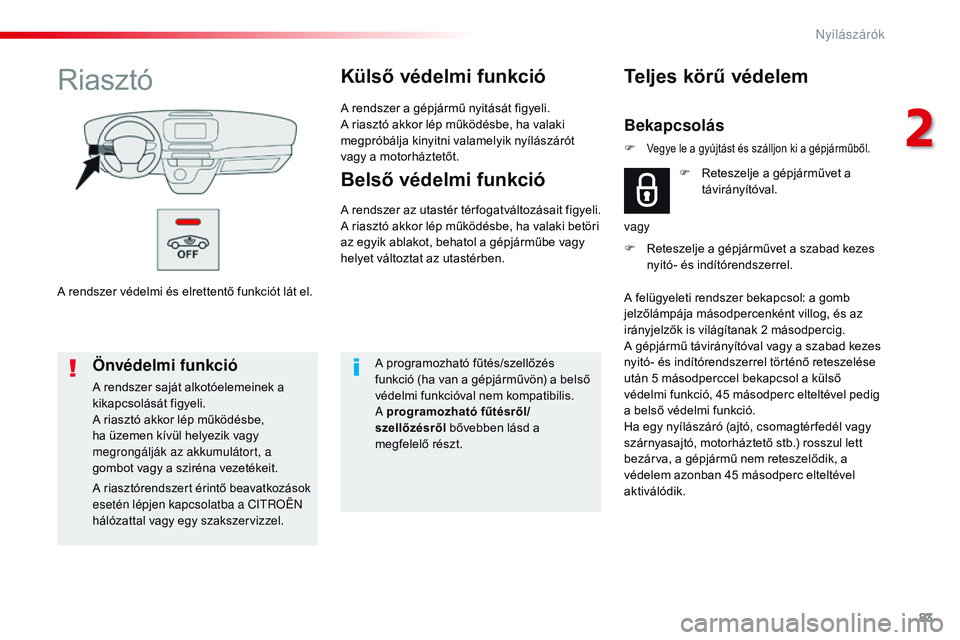 CITROEN JUMPER SPACETOURER 2017  Kezelési útmutató (in Hungarian) 83
Spacetourer-VP_hu_Chap02_ouvertures_ed01-2016
A rendszer védelmi és elrettentő funkciót lát el.
RiasztóKülső védelmi funkció
A rendszer a gépjármű nyitását figyeli.
A riasztó akkor 