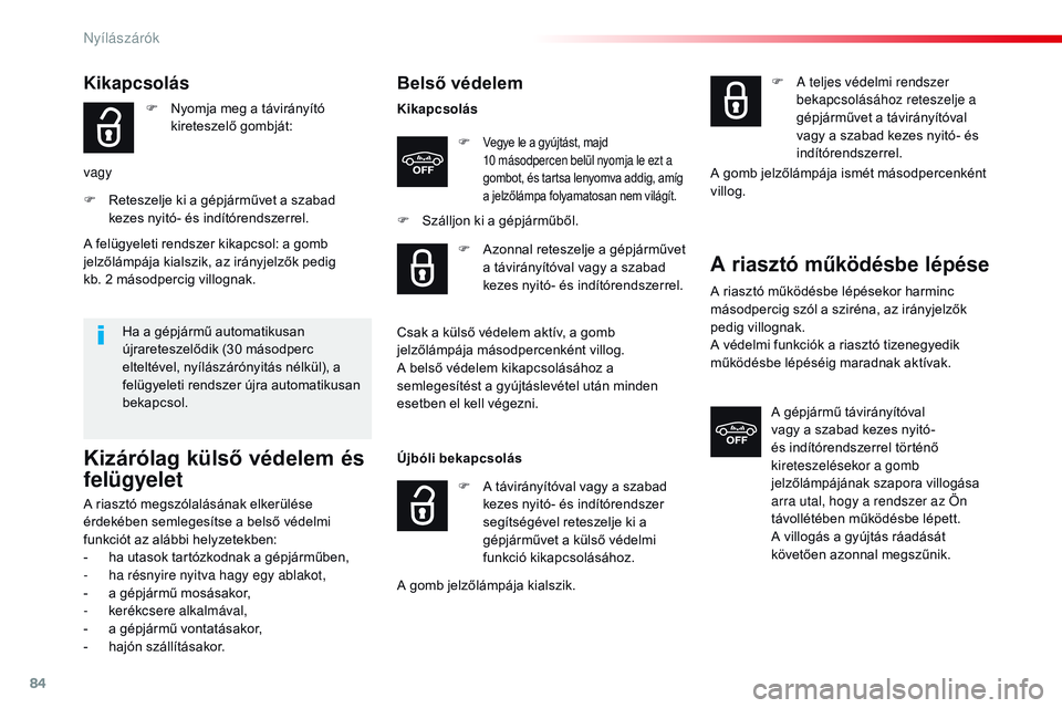 CITROEN JUMPER SPACETOURER 2017  Kezelési útmutató (in Hungarian) 84
Spacetourer-VP_hu_Chap02_ouvertures_ed01-2016
Belső védelem
KikapcsolásF  
Vegye le a gyújtást, majd 
10  másodpercen belül nyomja le ezt a 
gombot, és tartsa lenyomva addig, amíg 
a jelz