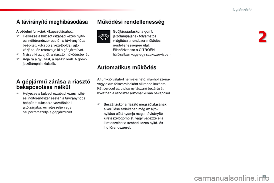 CITROEN JUMPER SPACETOURER 2017  Kezelési útmutató (in Hungarian) 85
Spacetourer-VP_hu_Chap02_ouvertures_ed01-2016
A távirányító meghibásodása
A védelmi funkciók kikapcsolásához:
F H elyezze a kulcsot (szabad kezes nyitó- 
és indítórendszer esetén a t