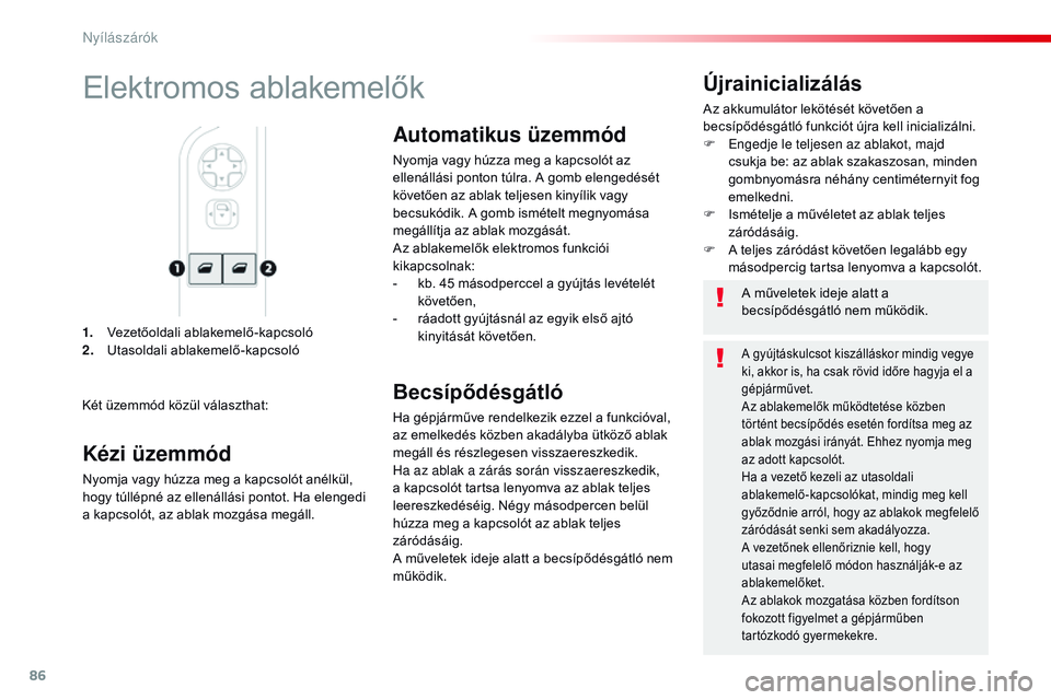 CITROEN JUMPER SPACETOURER 2017  Kezelési útmutató (in Hungarian) 86
Spacetourer-VP_hu_Chap02_ouvertures_ed01-2016
1. Vezetőoldali ablakemelő-kapcsoló
2. Utasoldali ablakemelő-kapcsoló
Újrainicializálás
Az akkumulátor lekötését követően a 
becsípődé
