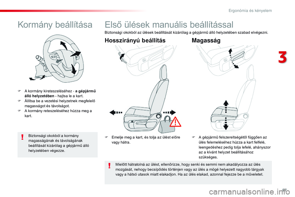 CITROEN JUMPER SPACETOURER 2017  Kezelési útmutató (in Hungarian) 87
Spacetourer-VP_hu_Chap03_ergonomie-et-confort_ed01-2016
Kormány beállítása
F A kormány kireteszeléséhez - a gépjármű álló helyzetében  - hajtsa le a kart.
F
 
Á
 llítsa be a vezetés