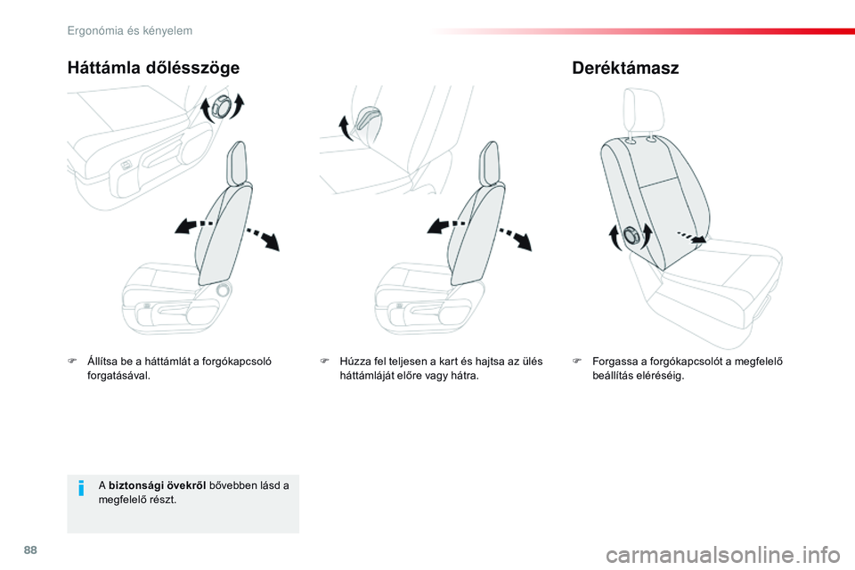 CITROEN JUMPER SPACETOURER 2017  Kezelési útmutató (in Hungarian) 88
Spacetourer-VP_hu_Chap03_ergonomie-et-confort_ed01-2016
F Állítsa be a háttámlát a forgókapcsoló forgatásával.
Háttámla dőlésszöge
F Forgassa a forgókapcsolót a megfelelő beállít