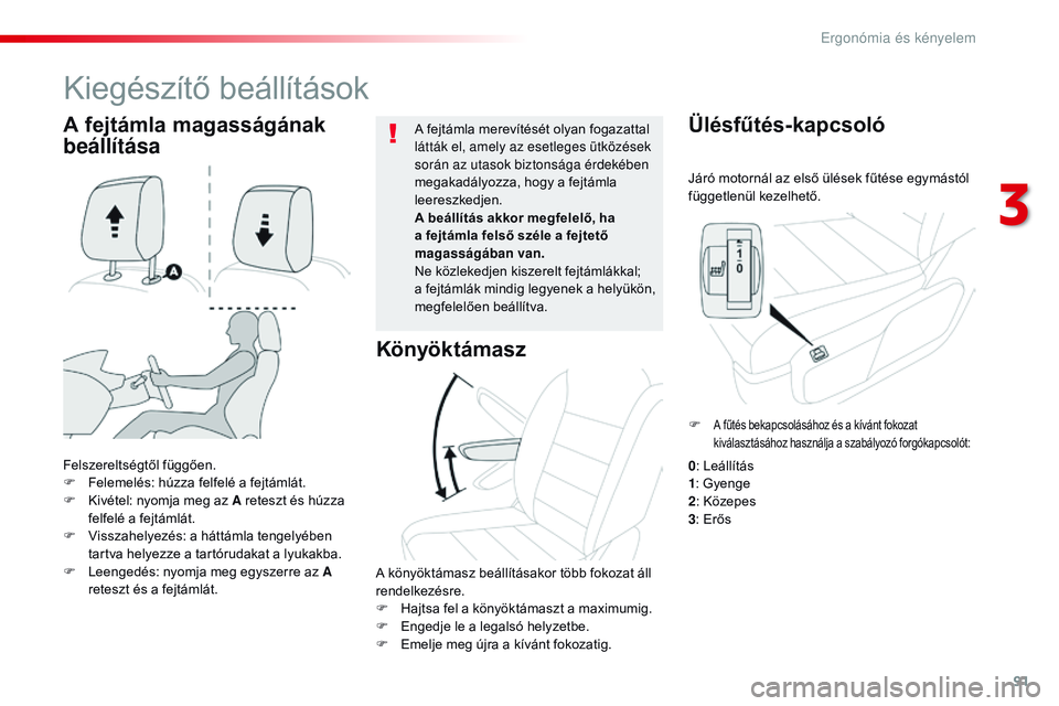 CITROEN JUMPER SPACETOURER 2017  Kezelési útmutató (in Hungarian) 91
Spacetourer-VP_hu_Chap03_ergonomie-et-confort_ed01-2016
Járó motornál az első ülések fűtése egymástól 
függetlenül kezelhető.
Ülésfűtés-kapcsoló
Felszereltségtől függően.
F F 