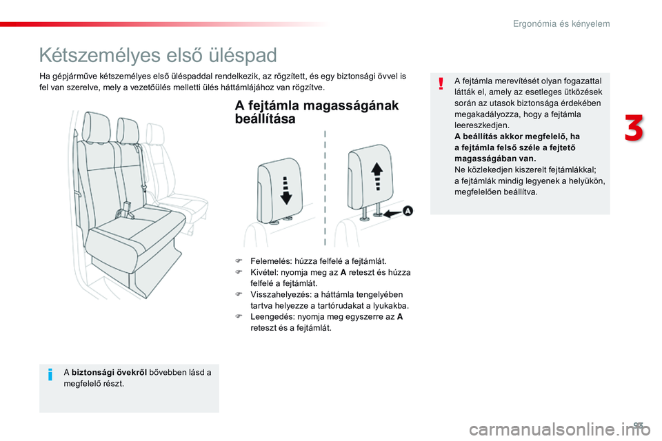 CITROEN JUMPER SPACETOURER 2017  Kezelési útmutató (in Hungarian) 93
Spacetourer-VP_hu_Chap03_ergonomie-et-confort_ed01-2016
A fejtámla magasságának 
beállítása
F Felemelés: húzza felfelé a fejtámlát.
F K ivétel: nyomja meg az A reteszt és húzza 
felfe
