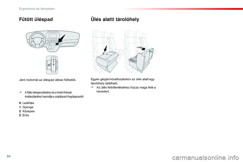 CITROEN JUMPER SPACETOURER 2017  Kezelési útmutató (in Hungarian) 94
Spacetourer-VP_hu_Chap03_ergonomie-et-confort_ed01-2016
Fűtött üléspad
0: Leállítás
1 : Gyenge
2 : Közepes
3 : Erős
F
 
A fűtés bekapcsolásához és a kívánt fokozat 
kiválasztásáh