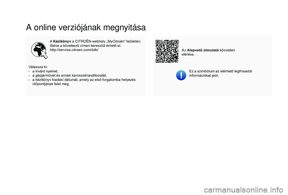 CITROEN JUMPER DISPATCH 2018  Kezelési útmutató (in Hungarian) A online verziójának megnyitása
A Kézikönyv a CITROËN webhely „MyCitroën” felületén, 
illetve a következő címen keresztül érhető el:
http://service.citroen.com/ddb/
Ez a szimbólum 
