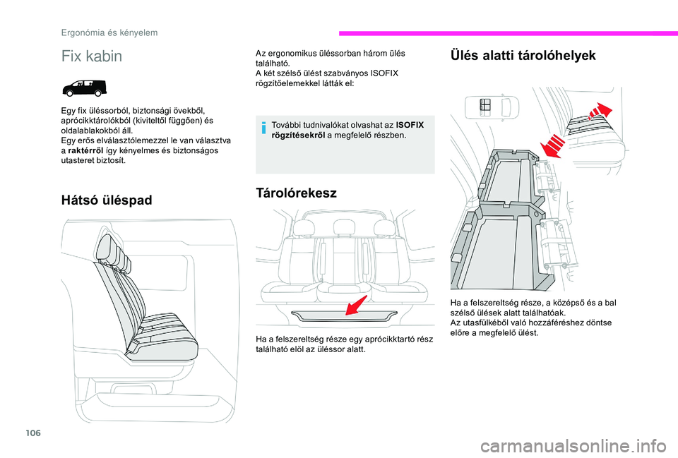 CITROEN JUMPER DISPATCH 2018  Kezelési útmutató (in Hungarian) 106
Fix kabin
Hátsó üléspadTárolórekesz Ülés alatti tárolóhelyek
További tudnivalókat olvashat az ISOFIX 
rögzítésekről
 a megfelelő részben.
Ha a felszereltség része, a középső