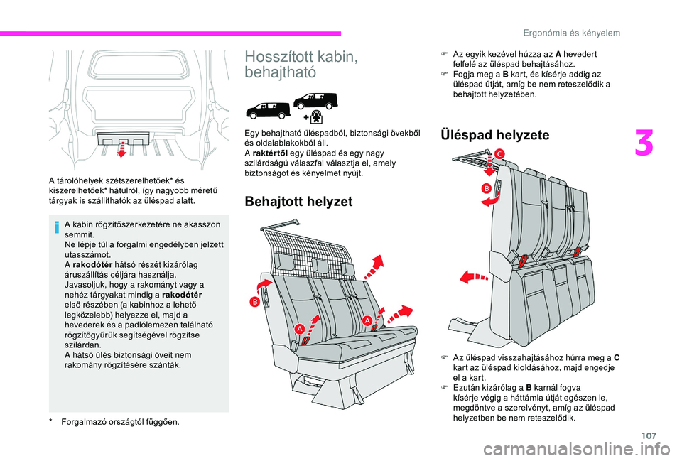 CITROEN JUMPER DISPATCH 2018 Kezelési útmutató (in Hungarian) 107
A kabin rögzÃtÅ‘szerkezetére ne akasszon
semmit.
Ne lépje túl a forgalmi engedélyben jelzett
utasszámot.
A rakodótér hátsó részét kizárólag
áruszállÃtás céljára használja. CITROEN JUMPER DISPATCH 2018 Kezelési útmutató (in Hungarian) 107
A kabin rögzÃtÅ‘szerkezetére ne akasszon
semmit.
Ne lépje túl a forgalmi engedélyben jelzett
utasszámot.
A rakodótér hátsó részét kizárólag
áruszállÃtás céljára használja.