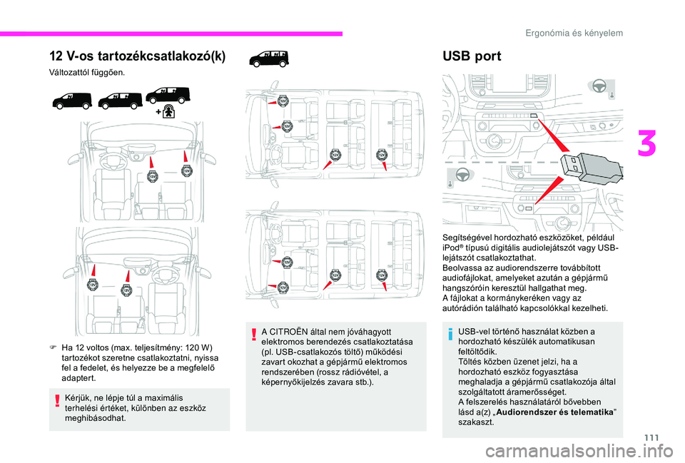 CITROEN JUMPER DISPATCH 2018  Kezelési útmutató (in Hungarian) 111
12 V-os tartozékcsatlakozó(k)
Változattól függően.
F 
H
 a 12 voltos (max. teljesítmény: 120   W) 
tartozékot szeretne csatlakoztatni, nyissa 
fel a fedelet, és helyezze be a megfelelő 