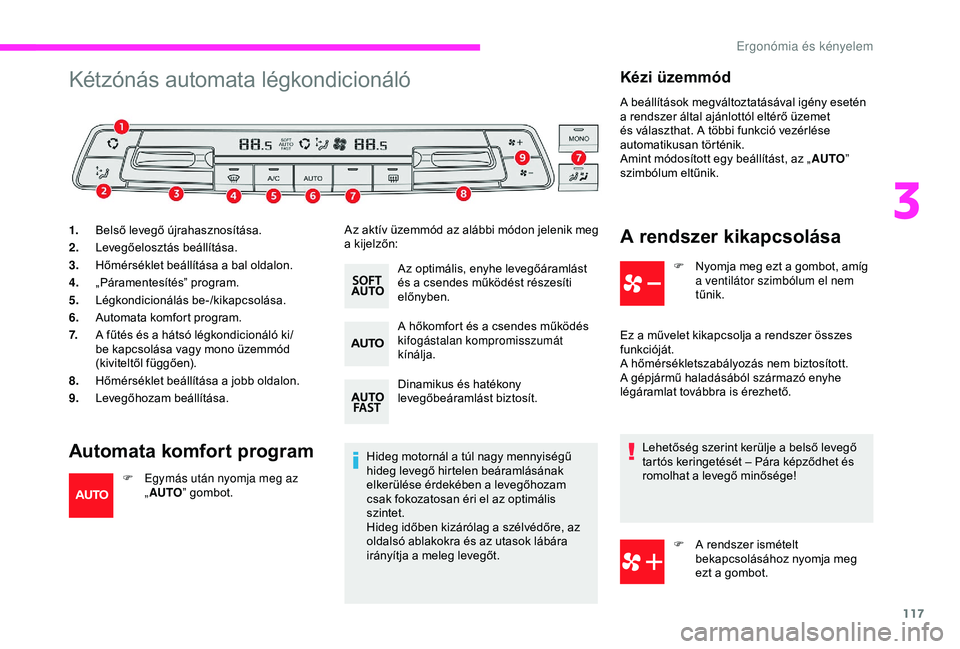 CITROEN JUMPER DISPATCH 2018  Kezelési útmutató (in Hungarian) 117
Kétzónás automata légkondicionáló
Automata komfort program
1.Belső levegő újrahasznosítása.
2. Levegőelosztás beállítása.
3. Hőmérséklet beállítása a bal oldalon.
4. „Pára