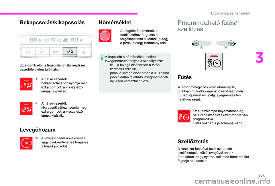 CITROEN JUMPER DISPATCH 2018  Kezelési útmutató (in Hungarian) 125
Bekapcsolás/kikapcsolás
Ez a gomb elöl, a légkondicionáló rendszer 
vezérlőfelületén található.F
 
A h
 átsó vezérlők 
bekapcsolásához nyomja meg 
ezt a gombot; a visszajelző 
l