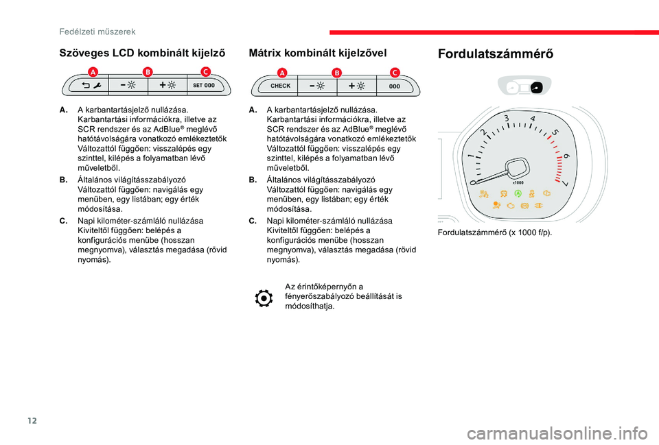 CITROEN JUMPER DISPATCH 2018  Kezelési útmutató (in Hungarian) 12
Szöveges LCD kombinált kijelző
A.A karbantartásjelző nullázása.
Karbantartási információkra, illetve az 
SCR rendszer és az AdBlue
® meglévő 
hatótávolságára vonatkozó emlékezte
