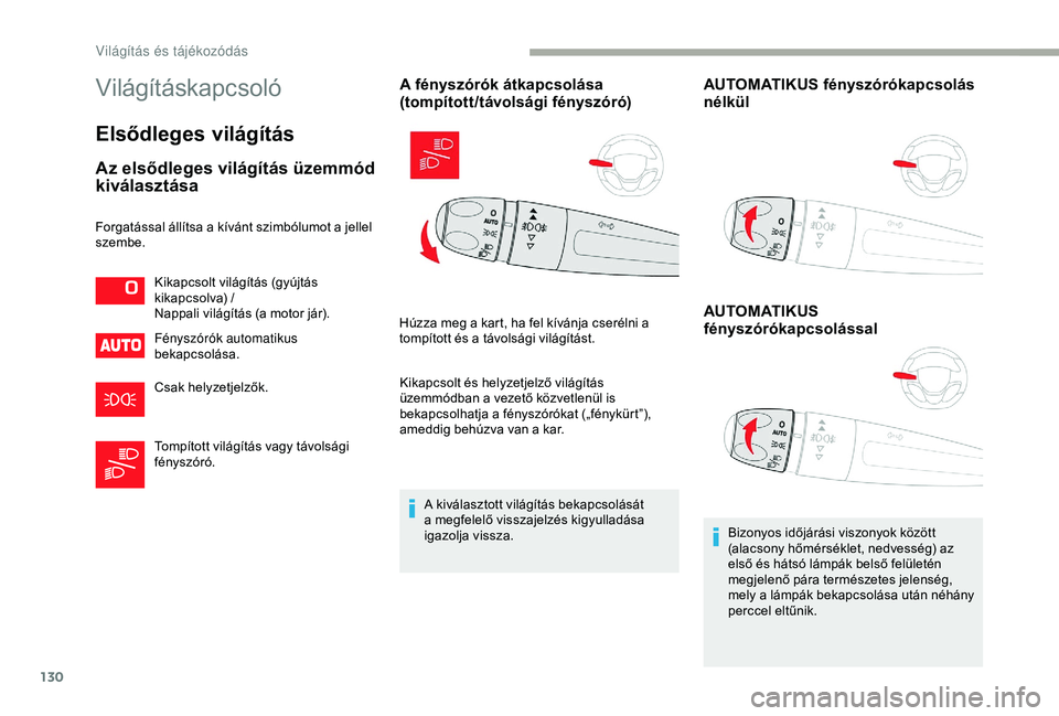 CITROEN JUMPER DISPATCH 2018  Kezelési útmutató (in Hungarian) 130
Világításkapcsoló
Elsődleges világítás
Az elsődleges világítás üzemmód 
kiválasztása
Fényszórók automatikus 
bekapcsolása.
Csak helyzetjelzők.
Tompított világítás vagy tá