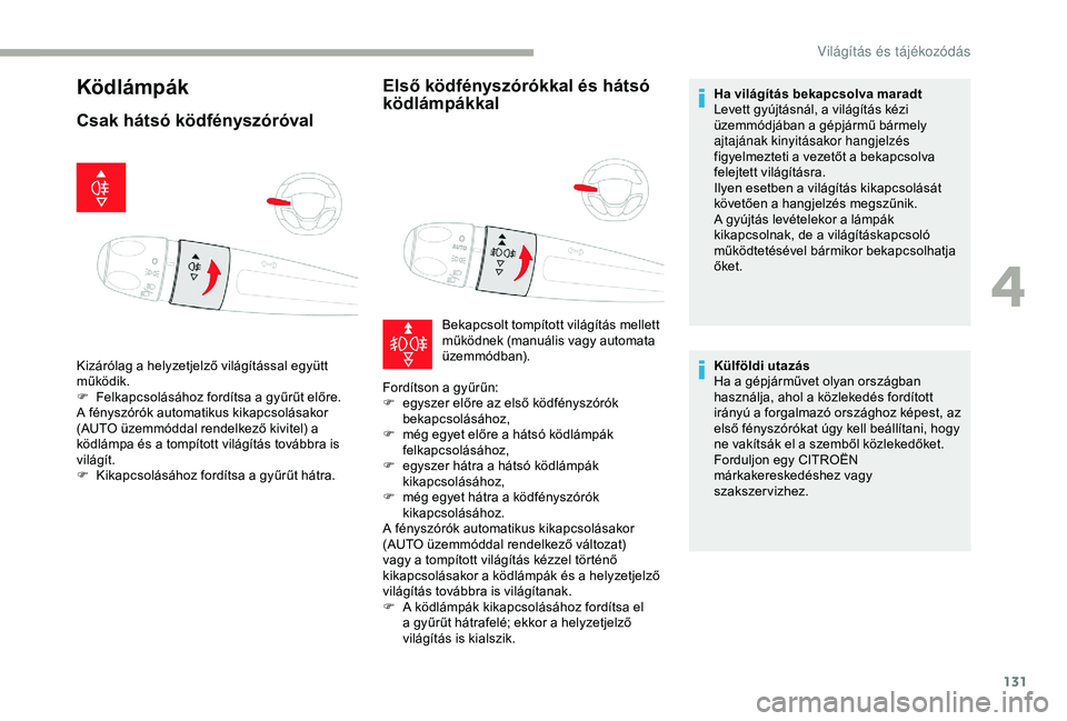 CITROEN JUMPER DISPATCH 2018  Kezelési útmutató (in Hungarian) 131
Ködlámpák
Csak hátsó ködfényszóróvalElső ködfényszórókkal és hátsó 
ködlámpákkal
Kizárólag a helyzetjelző világítással együtt 
működik.
F
 
F
 elkapcsolásához fordí