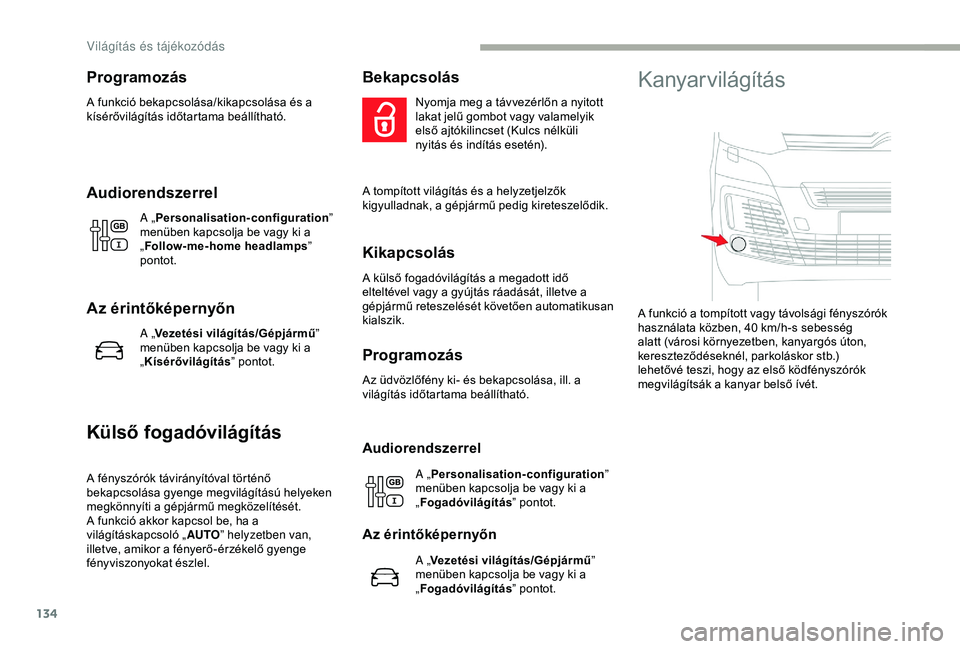 CITROEN JUMPER DISPATCH 2018  Kezelési útmutató (in Hungarian) 134
Programozás
A funkció bekapcsolása/kikapcsolása és a 
kísérővilágítás időtartama beállítható.
Audiorendszerrel
A „Personalisation-configuration ” 
menüben kapcsolja be vagy ki 