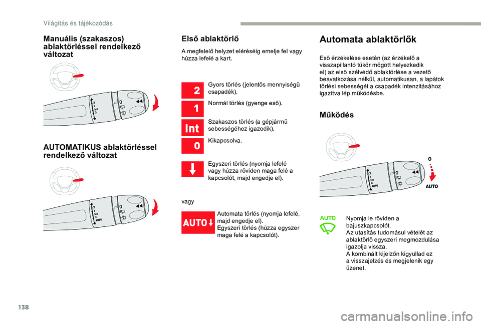 CITROEN JUMPER DISPATCH 2018  Kezelési útmutató (in Hungarian) 138
Manuális (szakaszos) 
ablaktörléssel rendelkező 
változat
AUTOMATIKUS ablaktörléssel 
rendelkező változatElső ablaktörlő
A megfelelő helyzet eléréséig emelje fel vagy 
húzza lefel