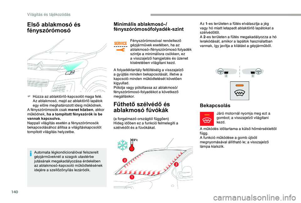 CITROEN JUMPER DISPATCH 2018 Kezelési útmutató (in Hungarian) 140
Első ablakmosó és
fényszórómosó
Automata légkondicionálóval felszerelt
gépjárműveknél a szagok utastérbe
jutásának megakadályozása érdekében
az ablakmosó-kapcsoló műkö CITROEN JUMPER DISPATCH 2018 Kezelési útmutató (in Hungarian) 140
Első ablakmosó és
fényszórómosó
Automata légkondicionálóval felszerelt
gépjárműveknél a szagok utastérbe
jutásának megakadályozása érdekében
az ablakmosó-kapcsoló műkö