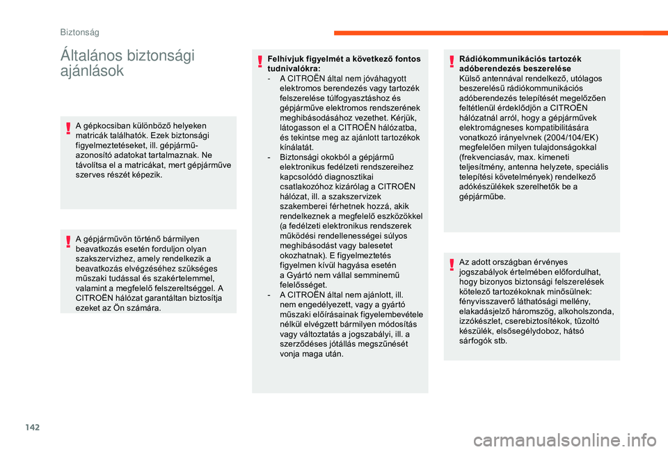 CITROEN JUMPER DISPATCH 2018  Kezelési útmutató (in Hungarian) 142
Általános biztonsági 
ajánlások
A gépkocsiban különböző helyeken 
matricák találhatók. Ezek biztonsági 
figyelmeztetéseket, ill. gépjármű-
azonosító adatokat tartalmaznak. Ne 
