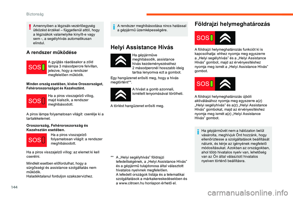 CITROEN JUMPER DISPATCH 2018 Kezelési útmutató (in Hungarian) 144
Földrajzi helymeghatározás
Ha gépjárműve
meghibásodik, assistance
hívás kezdeményezéséhez
2 másodpercnél hosszabb ideig
tartsa lenyomva ezt a gombot.
Egy hangüzenet erősíti m CITROEN JUMPER DISPATCH 2018 Kezelési útmutató (in Hungarian) 144
Földrajzi helymeghatározás
Ha gépjárműve
meghibásodik, assistance
hívás kezdeményezéséhez
2 másodpercnél hosszabb ideig
tartsa lenyomva ezt a gombot.
Egy hangüzenet erősíti m