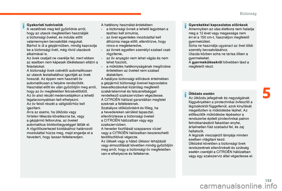 CITROEN JUMPER DISPATCH 2018 Kezelési útmutató (in Hungarian) 153
Gyakorlati tudnivalók
A vezetőnek meg kell győződnie arról,
hogy az utasok megfelelően használják
a biztonsági öveket, és indulás előtt
valamennyien becsatolták magukat.
Bárhol i CITROEN JUMPER DISPATCH 2018 Kezelési útmutató (in Hungarian) 153
Gyakorlati tudnivalók
A vezetőnek meg kell győződnie arról,
hogy az utasok megfelelően használják
a biztonsági öveket, és indulás előtt
valamennyien becsatolták magukat.
Bárhol i