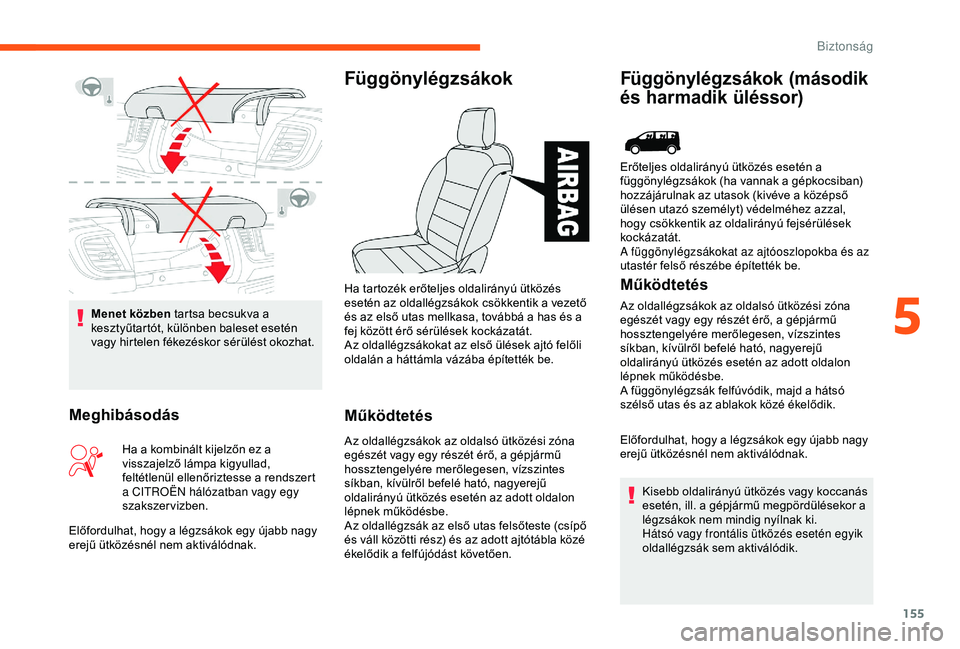 CITROEN JUMPER DISPATCH 2018 Kezelési útmutató (in Hungarian) 155
Menet közben tartsa becsukva a
kesztyűtartót, különben baleset esetén
vagy hirtelen fékezéskor sérülést okozhat.
Függönylégzsákok
Működtetés
Az oldallégzsákok az oldalsó üt CITROEN JUMPER DISPATCH 2018 Kezelési útmutató (in Hungarian) 155
Menet közben tartsa becsukva a
kesztyűtartót, különben baleset esetén
vagy hirtelen fékezéskor sérülést okozhat.
Függönylégzsákok
Működtetés
Az oldallégzsákok az oldalsó üt