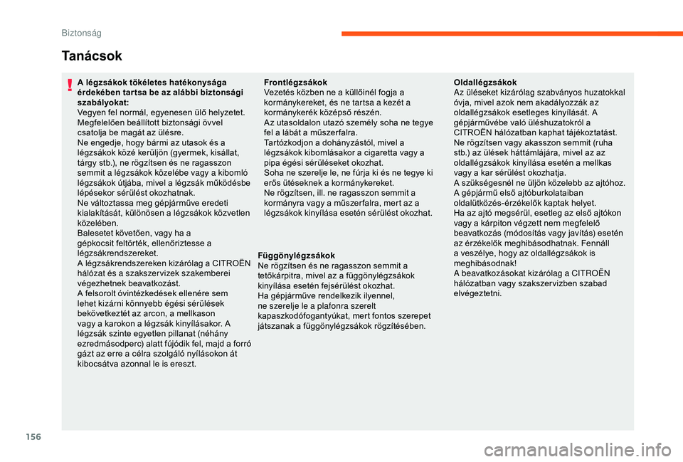 CITROEN JUMPER DISPATCH 2018 Kezelési útmutató (in Hungarian) 156
Ta n á c s o k
A légzsákok tökéletes hatékonysága
érdekében tar tsa be az alábbi biztonsági
szabályokat:
Vegyen fel normál, egyenesen ülő helyzetet.
Megfelelően beállított bizt CITROEN JUMPER DISPATCH 2018 Kezelési útmutató (in Hungarian) 156
Ta n á c s o k
A légzsákok tökéletes hatékonysága
érdekében tar tsa be az alábbi biztonsági
szabályokat:
Vegyen fel normál, egyenesen ülő helyzetet.
Megfelelően beállított bizt