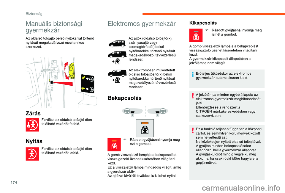 CITROEN JUMPER DISPATCH 2018  Kezelési útmutató (in Hungarian) 174
Manuális biztonsági 
gyermekzár
Az oldalsó tolóajtó belső nyitókarral történő 
nyitását megakadályozó mechanikus 
szerkezet.
Elektromos gyermekzár
Az ajtók (oldalsó tolóajtó(k)