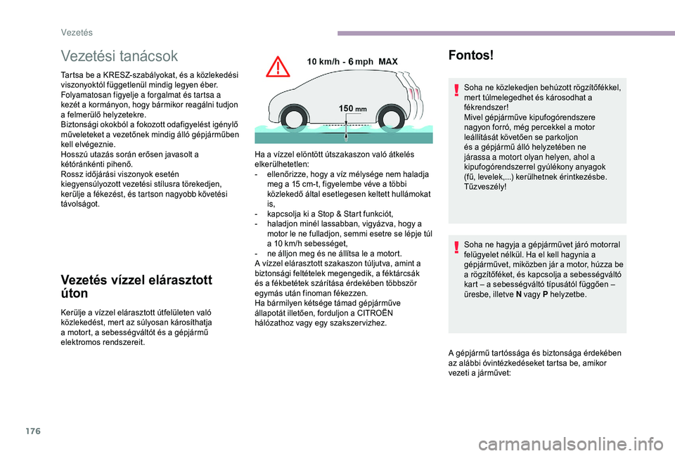 CITROEN JUMPER DISPATCH 2018  Kezelési útmutató (in Hungarian) 176
Vezetési tanácsok
Tartsa be a KRESZ-szabályokat, és a közlekedési 
viszonyoktól függetlenül mindig legyen éber.
Folyamatosan figyelje a forgalmat és tartsa a 
kezét a kormányon, hogy 