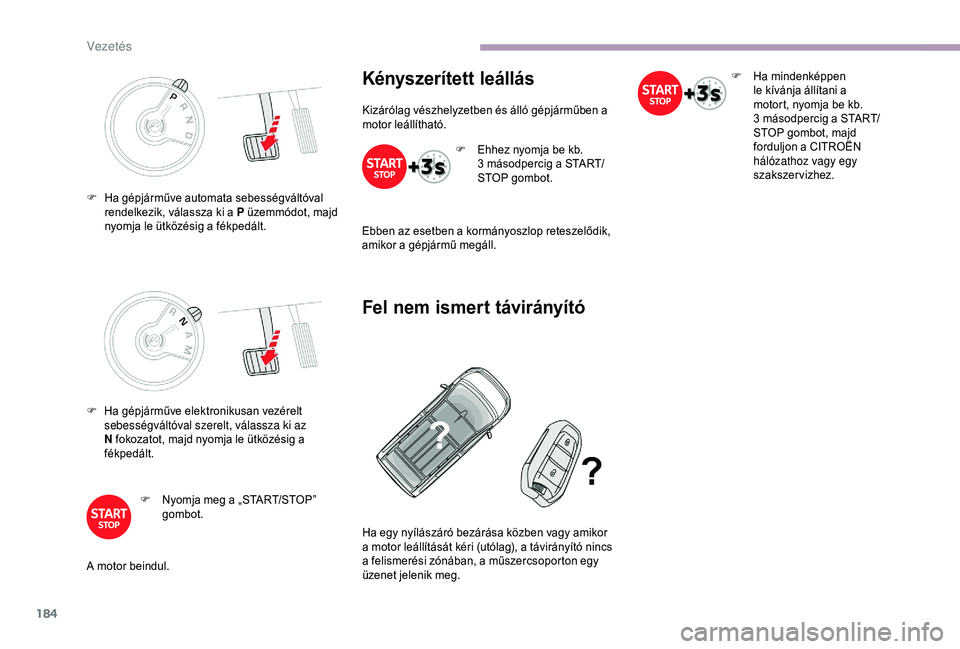 CITROEN JUMPER DISPATCH 2018 Kezelési útmutató (in Hungarian) 184
F Ha gépjárműve automata sebességváltóval rendelkezik, válassza ki a P üzemmódot, majd
nyomja le ütközésig a fékpedált.
F
H
a gépjárműve elektronikusan vezérelt
sebességvá CITROEN JUMPER DISPATCH 2018 Kezelési útmutató (in Hungarian) 184
F Ha gépjárműve automata sebességváltóval rendelkezik, válassza ki a P üzemmódot, majd
nyomja le ütközésig a fékpedált.
F
H
a gépjárműve elektronikusan vezérelt
sebességvá