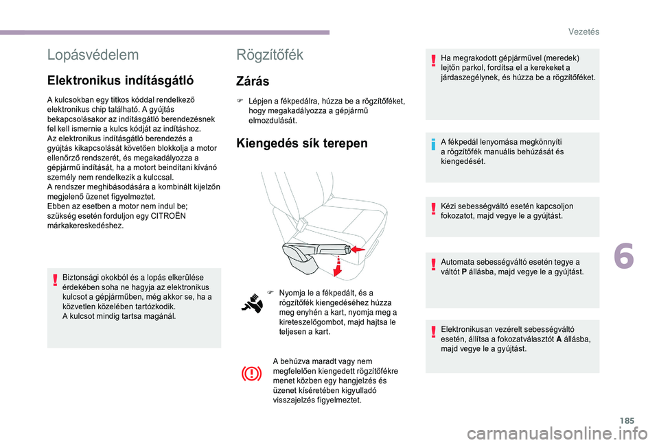 CITROEN JUMPER DISPATCH 2018 Kezelési útmutató (in Hungarian) 185
Lopásvédelem
Elektronikus indításgátló
A kulcsokban egy titkos kóddal rendelkező
elektronikus chip található. A gyújtás
bekapcsolásakor az indításgátló berendezésnek
fel kell CITROEN JUMPER DISPATCH 2018 Kezelési útmutató (in Hungarian) 185
Lopásvédelem
Elektronikus indításgátló
A kulcsokban egy titkos kóddal rendelkező
elektronikus chip található. A gyújtás
bekapcsolásakor az indításgátló berendezésnek
fel kell