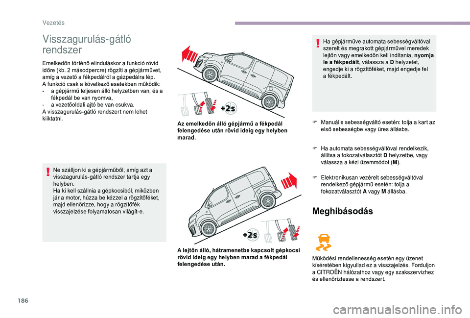 CITROEN JUMPER DISPATCH 2018 Kezelési útmutató (in Hungarian) 186
Visszagurulás-gátló
rendszer
Emelkedőn történő elinduláskor a funkció rövid
időre (kb. 2 másodpercre) rögzíti a gépjárművet,
amíg a vezető a fékpedálról a gázpedálra l CITROEN JUMPER DISPATCH 2018 Kezelési útmutató (in Hungarian) 186
Visszagurulás-gátló
rendszer
Emelkedőn történő elinduláskor a funkció rövid
időre (kb. 2 másodpercre) rögzíti a gépjárművet,
amíg a vezető a fékpedálról a gázpedálra l