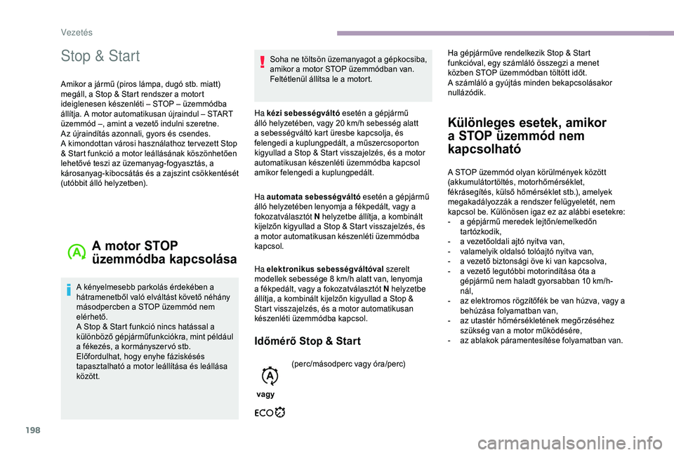 CITROEN JUMPER DISPATCH 2018 Kezelési útmutató (in Hungarian) 198
Stop & Start
Amikor a jármű (piros lámpa, dugó stb. miatt)
megáll, a Stop & Start rendszer a motort
ideiglenesen készenléti – STOP – üzemmódba
állítja. A motor automatikusan új CITROEN JUMPER DISPATCH 2018 Kezelési útmutató (in Hungarian) 198
Stop & Start
Amikor a jármű (piros lámpa, dugó stb. miatt)
megáll, a Stop & Start rendszer a motort
ideiglenesen készenléti – STOP – üzemmódba
állítja. A motor automatikusan új