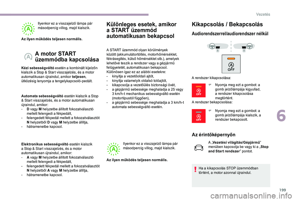CITROEN JUMPER DISPATCH 2018 Kezelési útmutató (in Hungarian) 199
Ilyenkor ez a visszajelző lámpa pár
másodpercig villog, majd kialszik.
A motor START
üzemmódba kapcsolása
Kézi sebességváltó esetén a kombinált kijelzőn
kialszik a Stop & Start vi CITROEN JUMPER DISPATCH 2018 Kezelési útmutató (in Hungarian) 199
Ilyenkor ez a visszajelző lámpa pár
másodpercig villog, majd kialszik.
A motor START
üzemmódba kapcsolása
Kézi sebességváltó esetén a kombinált kijelzőn
kialszik a Stop & Start vi