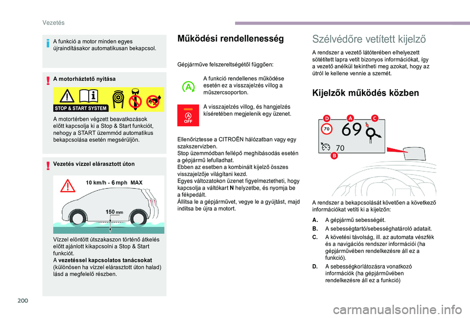 CITROEN JUMPER DISPATCH 2018  Kezelési útmutató (in Hungarian) 200
A funkció a motor minden egyes 
újraindításakor automatikusan bekapcsol.
A motorháztető nyitása
Vezetés vízzel elárasztott útonMűködési rendellenesség
Gépjárműve felszereltségé