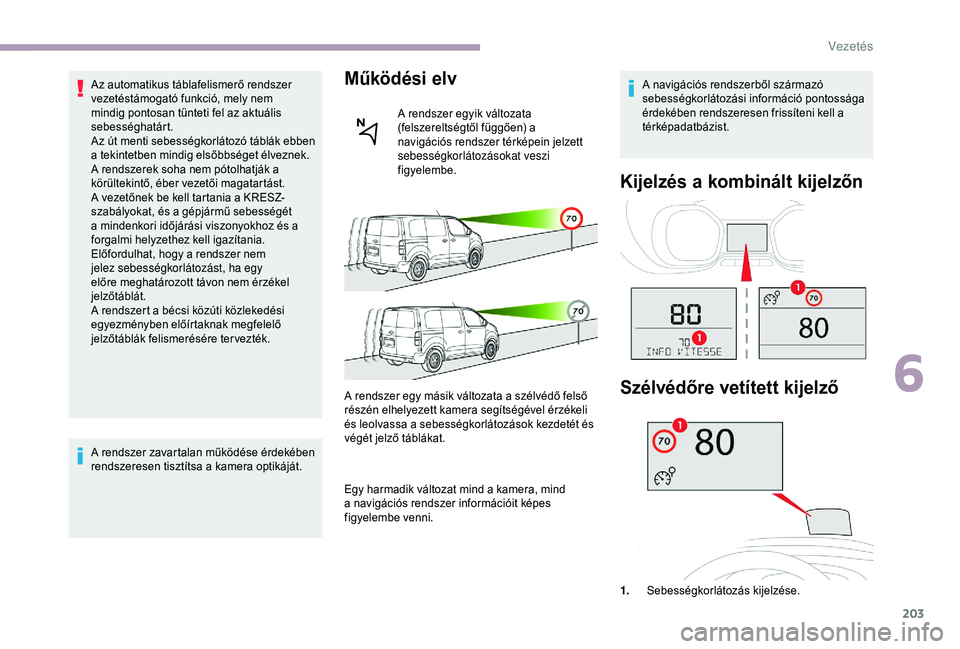 CITROEN JUMPER DISPATCH 2018 Kezelési útmutató (in Hungarian) 203
Az automatikus táblafelismerő rendszer
vezetéstámogató funkció, mely nem
mindig pontosan tünteti fel az aktuális
sebességhatárt.
Az út menti sebességkorlátozó táblák ebben
a te CITROEN JUMPER DISPATCH 2018 Kezelési útmutató (in Hungarian) 203
Az automatikus táblafelismerő rendszer
vezetéstámogató funkció, mely nem
mindig pontosan tünteti fel az aktuális
sebességhatárt.
Az út menti sebességkorlátozó táblák ebben
a te