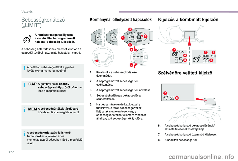 CITROEN JUMPER DISPATCH 2018 Kezelési útmutató (in Hungarian) 206
Sebességkorlátozó
(„LIMIT”)
A rendszer megakadályozza
a vezető által beprogramozott
haladási sebesség túllépését.
A sebesség határértékének elérését követően a
gázpe CITROEN JUMPER DISPATCH 2018 Kezelési útmutató (in Hungarian) 206
Sebességkorlátozó
(„LIMIT”)
A rendszer megakadályozza
a vezető által beprogramozott
haladási sebesség túllépését.
A sebesség határértékének elérését követően a
gázpe