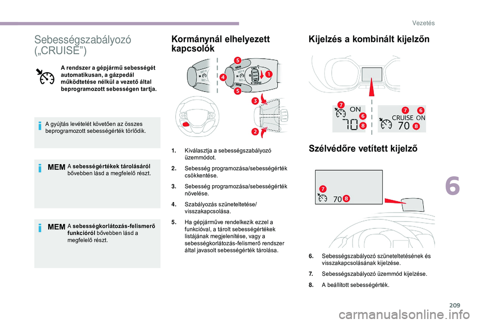 CITROEN JUMPER DISPATCH 2018 Kezelési útmutató (in Hungarian) 209
Sebességszabályozó
(„CRUISE”)
A rendszer a gépjármű sebességét
automatikusan, a gázpedál
működtetése nélkül a vezető által
beprogramozott sebességen tar tja.
A gyújtás CITROEN JUMPER DISPATCH 2018 Kezelési útmutató (in Hungarian) 209
Sebességszabályozó
(„CRUISE”)
A rendszer a gépjármű sebességét
automatikusan, a gázpedál
működtetése nélkül a vezető által
beprogramozott sebességen tar tja.
A gyújtás