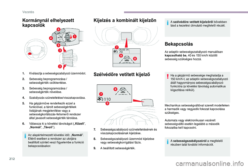 CITROEN JUMPER DISPATCH 2018 Kezelési útmutató (in Hungarian) 212
Kormánynál elhelyezett
kapcsolók
1.Kiválasztja a sebességszabályozó üzemmódot.
2.Sebesség beprogramozása /
sebességérték csökkentése.
3. Sebesség beprogramozása /
sebességér CITROEN JUMPER DISPATCH 2018 Kezelési útmutató (in Hungarian) 212
Kormánynál elhelyezett
kapcsolók
1.Kiválasztja a sebességszabályozó üzemmódot.
2.Sebesség beprogramozása /
sebességérték csökkentése.
3. Sebesség beprogramozása /
sebességér