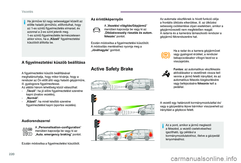 CITROEN JUMPER DISPATCH 2018 Kezelési útmutató (in Hungarian) 220
Ha járműve túl nagy sebességgel közelít az
előtte haladó járműhöz, előfordulhat, hogy
az 1-es szintű figyelmeztetés elmarad, és
azonnal a 2-es szint jelenik meg.
1-es szintű fig CITROEN JUMPER DISPATCH 2018 Kezelési útmutató (in Hungarian) 220
Ha járműve túl nagy sebességgel közelít az
előtte haladó járműhöz, előfordulhat, hogy
az 1-es szintű figyelmeztetés elmarad, és
azonnal a 2-es szint jelenik meg.
1-es szintű fig