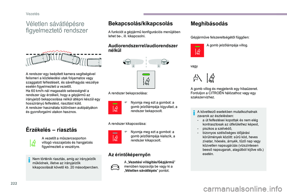 CITROEN JUMPER DISPATCH 2018 Kezelési útmutató (in Hungarian) 222
Véletlen sávátlépésre
figyelmeztető rendszer
Érzékelés – riasztás
A vezetőt a műszercsoporton
villogó visszajelzés és hangjelzés
figyelmezteti a veszélyre.
Nem történik ria CITROEN JUMPER DISPATCH 2018 Kezelési útmutató (in Hungarian) 222
Véletlen sávátlépésre
figyelmeztető rendszer
Érzékelés – riasztás
A vezetőt a műszercsoporton
villogó visszajelzés és hangjelzés
figyelmezteti a veszélyre.
Nem történik ria