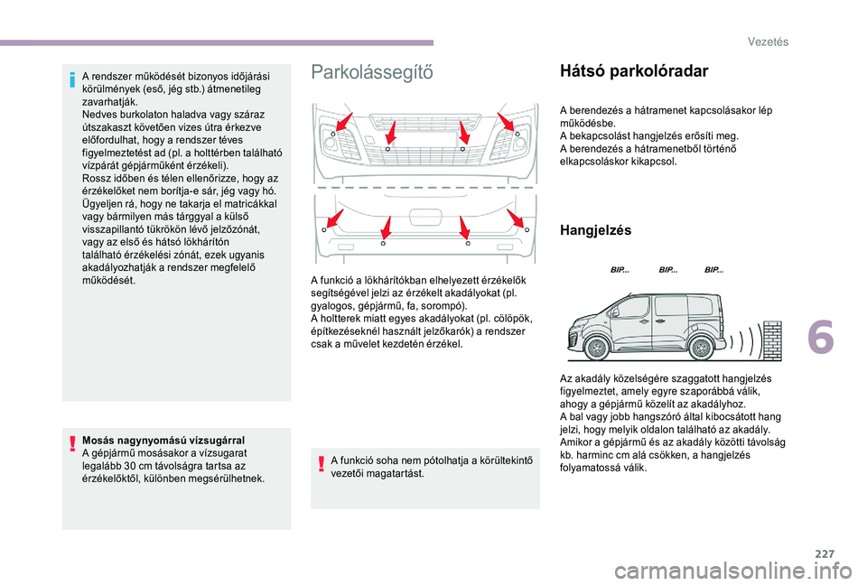 CITROEN JUMPER DISPATCH 2018 Kezelési útmutató (in Hungarian) 227
A rendszer működését bizonyos időjárási
körülmények (eső, jég stb.) átmenetileg
zavarhatják.
Nedves burkolaton haladva vagy száraz
útszakaszt követően vizes útra érkezve
el CITROEN JUMPER DISPATCH 2018 Kezelési útmutató (in Hungarian) 227
A rendszer működését bizonyos időjárási
körülmények (eső, jég stb.) átmenetileg
zavarhatják.
Nedves burkolaton haladva vagy száraz
útszakaszt követően vizes útra érkezve
el