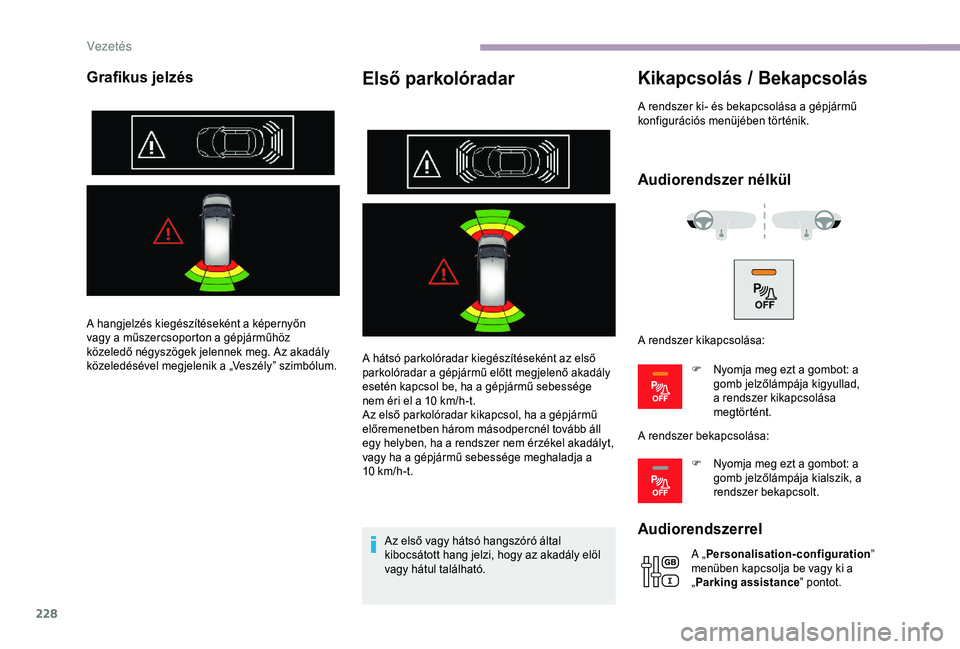 CITROEN JUMPER DISPATCH 2018  Kezelési útmutató (in Hungarian) 228
Grafikus jelzésElső parkolóradar
A hátsó parkolóradar kiegészítéseként az első 
parkolóradar a gépjármű előtt megjelenő akadály 
esetén kapcsol be, ha a gépjármű sebessége 
