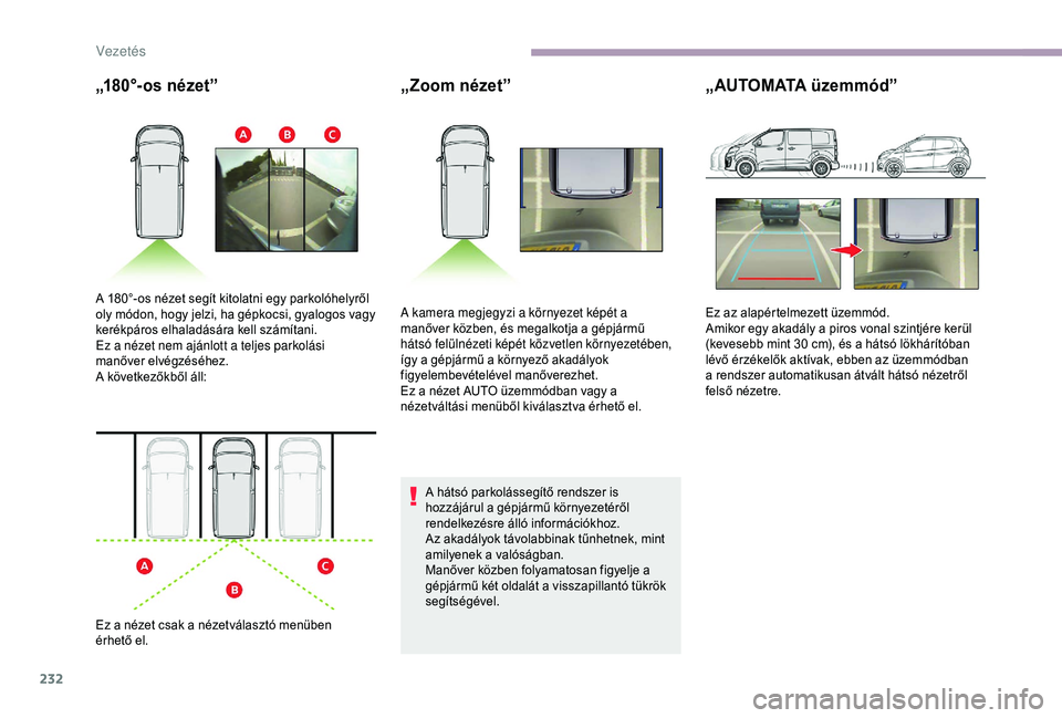 CITROEN JUMPER DISPATCH 2018 Kezelési útmutató (in Hungarian) 232
„180°-os nézet”„Zoom nézet”
A hátsó parkolássegítő rendszer is
hozzájárul a gépjármű környezetéről
rendelkezésre álló információkhoz.
Az akadályok távolabbinak tű CITROEN JUMPER DISPATCH 2018 Kezelési útmutató (in Hungarian) 232
„180°-os nézet”„Zoom nézet”
A hátsó parkolássegítő rendszer is
hozzájárul a gépjármű környezetéről
rendelkezésre álló információkhoz.
Az akadályok távolabbinak tű