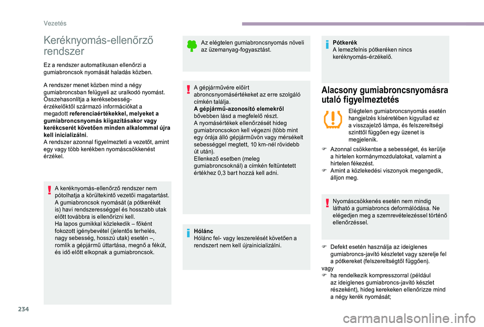CITROEN JUMPER DISPATCH 2018 Kezelési útmutató (in Hungarian) 234
Keréknyomás-ellenőrző
rendszer
Ez a rendszer automatikusan ellenőrzi a
gumiabroncsok nyomását haladás közben.
A rendszer menet közben mind a négy
gumiabroncsban felügyeli az uralkod CITROEN JUMPER DISPATCH 2018 Kezelési útmutató (in Hungarian) 234
Keréknyomás-ellenőrző
rendszer
Ez a rendszer automatikusan ellenőrzi a
gumiabroncsok nyomását haladás közben.
A rendszer menet közben mind a négy
gumiabroncsban felügyeli az uralkod