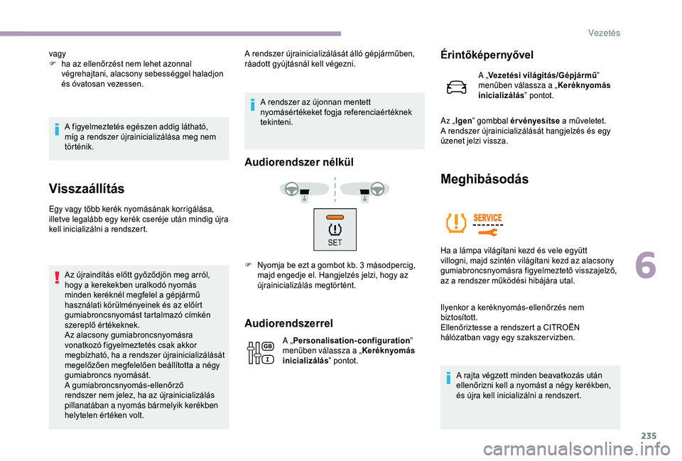 CITROEN JUMPER DISPATCH 2018 Kezelési útmutató (in Hungarian) 235
A figyelmeztetés egészen addig látható,
míg a rendszer újrainicializálása meg nem
történik.
Visszaállítás
Egy vagy több kerék nyomásának korrigálása,
illetve legalább egy ke CITROEN JUMPER DISPATCH 2018 Kezelési útmutató (in Hungarian) 235
A figyelmeztetés egészen addig látható,
míg a rendszer újrainicializálása meg nem
történik.
Visszaállítás
Egy vagy több kerék nyomásának korrigálása,
illetve legalább egy ke