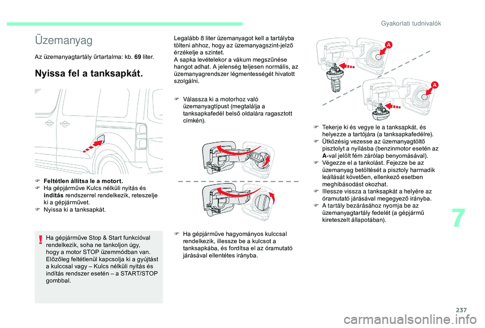 CITROEN JUMPER DISPATCH 2018 Kezelési útmutató (in Hungarian) 237
Üzemanyag
Az üzemanyagtartály űrtartalma: kb. 69 li t e r.
Nyissa fel a tanksapkát.
Ha gépjárműve Stop & Start funkcióval
rendelkezik, soha ne tankoljon úgy,
hogy a motor STOP üzemmó CITROEN JUMPER DISPATCH 2018 Kezelési útmutató (in Hungarian) 237
Üzemanyag
Az üzemanyagtartály űrtartalma: kb. 69 li t e r.
Nyissa fel a tanksapkát.
Ha gépjárműve Stop & Start funkcióval
rendelkezik, soha ne tankoljon úgy,
hogy a motor STOP üzemmó
