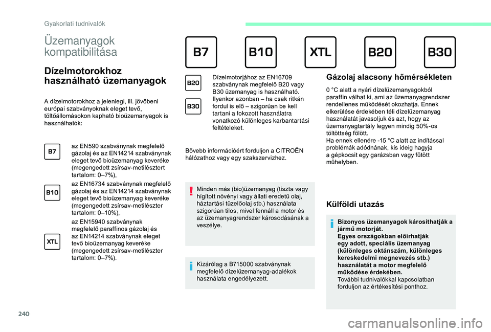 CITROEN JUMPER DISPATCH 2018 Kezelési útmutató (in Hungarian) 240
Üzemanyagok
kompatibilitása
Dízelmotorokhoz
használható üzemanyagok
A dízelmotorokhoz a jelenlegi, ill. jövőbeni
európai szabványoknak eleget tevő,
töltőállomásokon kapható CITROEN JUMPER DISPATCH 2018 Kezelési útmutató (in Hungarian) 240
Üzemanyagok
kompatibilitása
Dízelmotorokhoz
használható üzemanyagok
A dízelmotorokhoz a jelenlegi, ill. jövőbeni
európai szabványoknak eleget tevő,
töltőállomásokon kapható