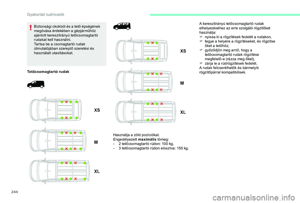CITROEN JUMPER DISPATCH 2018 Kezelési útmutató (in Hungarian) 244
Biztonsági okokból és a tető épségének
megóvása érdekében a gépjárműhöz
ajánlott keresztirányú tetőcsomagtartó
rudakat kell használni.
Tartsa be a csomagtartó rudak
útmu CITROEN JUMPER DISPATCH 2018 Kezelési útmutató (in Hungarian) 244
Biztonsági okokból és a tető épségének
megóvása érdekében a gépjárműhöz
ajánlott keresztirányú tetőcsomagtartó
rudakat kell használni.
Tartsa be a csomagtartó rudak
útmu